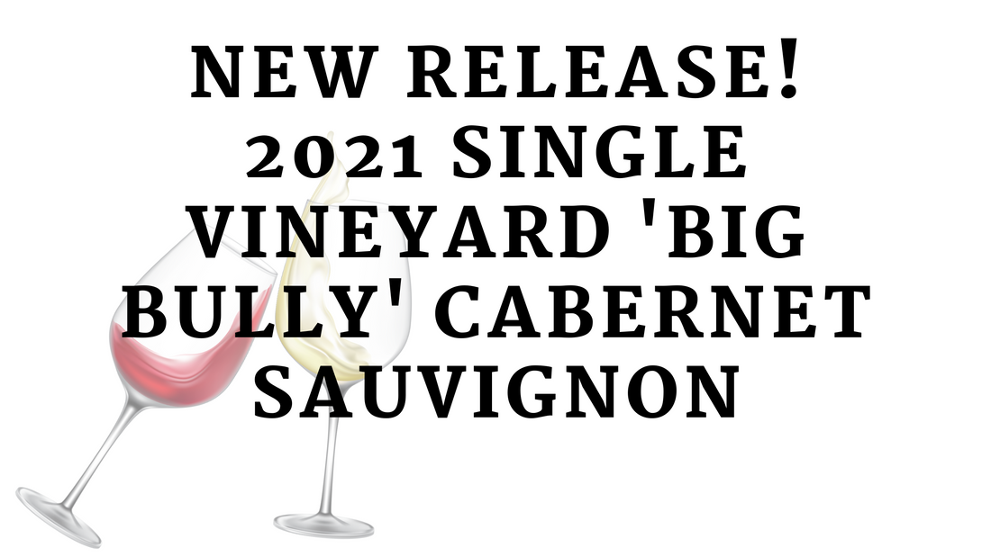 New Release! 2021 Single Vineyard 'Big Bully' Cabernet Sauvignon